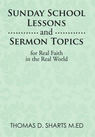 Kniha Sunday School Lessons and Sermon Topics for Real Faith in the Real World Thomas D. Sharts M.Ed