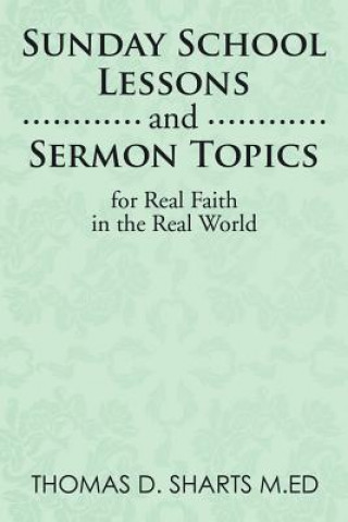 Libro Sunday School Lessons and Sermon Topics for Real Faith in the Real World Thomas D. Sharts M.Ed