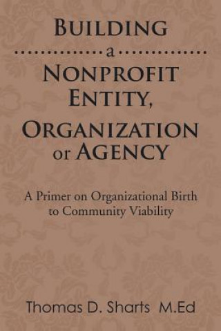 Kniha Building a Nonprofit Entity, Organization or Agency Thomas D. Sharts