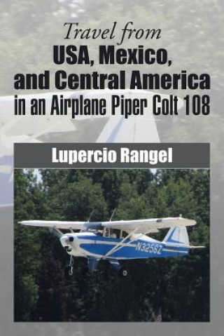 Kniha Travel from USA, Mexico, and Central America in an Airplane Piper Colt 108 Lupercio Rangel