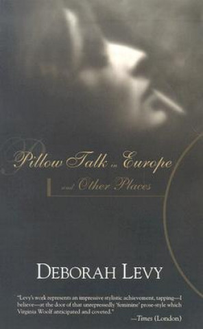 Knjiga Pillow Talk in Europe and Other Places Deborah Levy