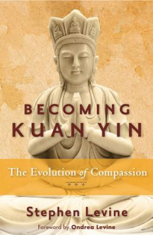 Kniha Becoming Kuan Yin Stephen Levine