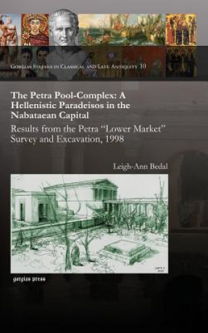 Kniha Petra Pool-Complex: A Hellenistic Paradeisos in the Nabataean Capital LEIGH-ANN BEDAL