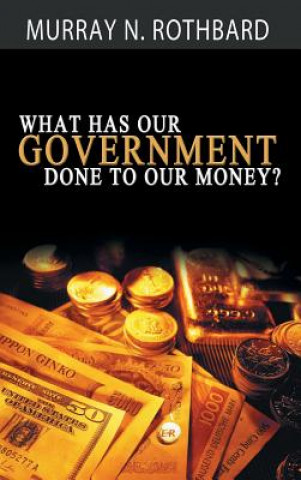 Kniha What Has Government Done to Our Money? Murray N Rothbard