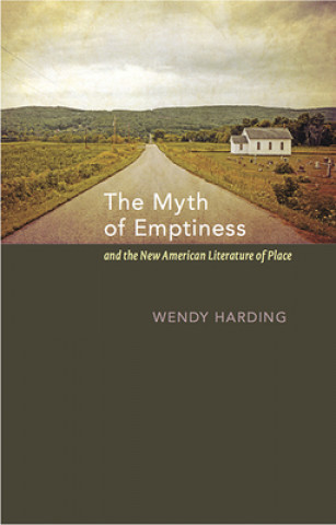 Kniha Myth of Emptiness and the New American Literature of Place Wendy Harding