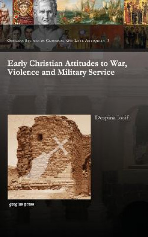 Kniha Early Christian Attitudes to War, Violence and Military Service DESPINA IOSIF