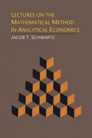 Könyv Lectures on the Mathematical Method in Analytical Economics Jacob T Schwartz