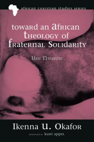 Kniha Toward an African Theology of Fraternal Solidarity Ikenna U Okafor