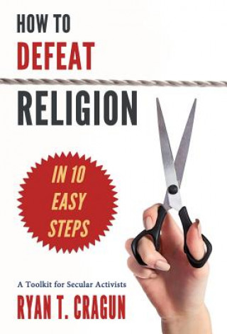 Kniha How to Defeat Religion in 10 Easy Steps Ryan T. Cragun