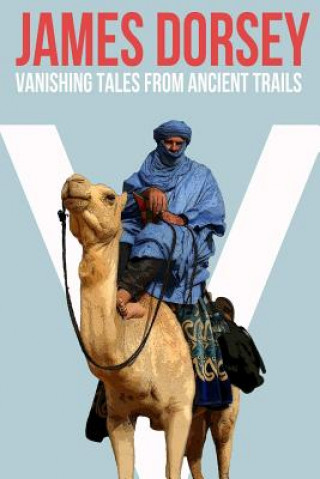 Kniha Vanishing Tales from Ancient Trails James (Nanyang Technological University) Dorsey