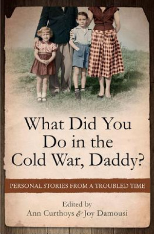 Carte What Did You Do in the Cold War Daddy? Ann Curthoys