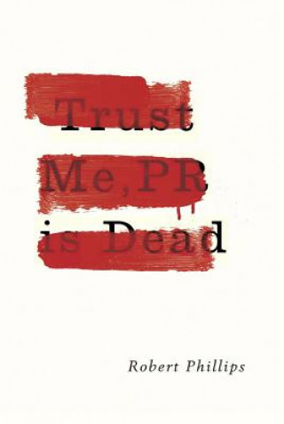 Kniha Trust Me, PR Is Dead PHILLIPS  ROBERT