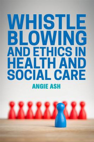 Könyv Whistleblowing and Ethics in Health and Social Care AXFORD  NICK