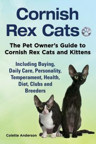 Kniha Cornish Rex Cats, The Pet Owner's Guide to Cornish Rex Cats and Kittens Including Buying, Daily Care, Personality, Temperament, Health, Diet, Clubs an Colette Anderson