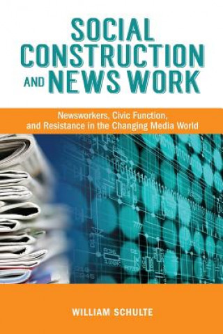 Kniha Social Construction and News Work William Schulte