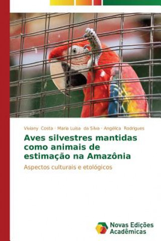 Książka Aves silvestres mantidas como animais de estimacao na Amazonia Costa Viviany