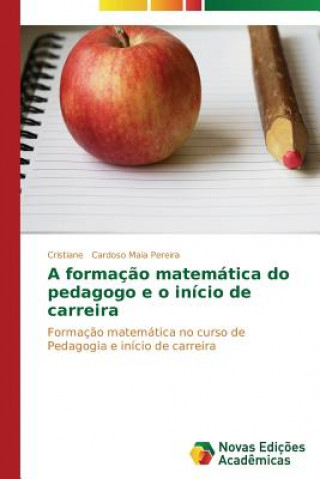 Könyv formacao matematica do pedagogo e o inicio de carreira Cardoso Maia Pereira Cristiane