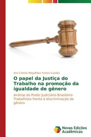 Kniha O papel da Justica do Trabalho na promocao da igualdade de genero Magalhaes Fontes Guedes Ana Cristina