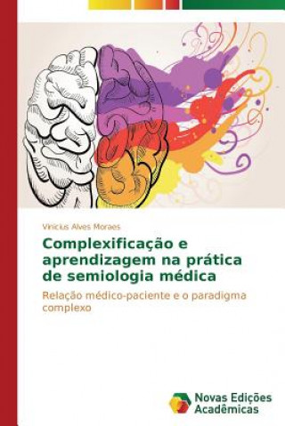 Book Complexificacao e aprendizagem na pratica de semiologia medica Alves Moraes Vinicius