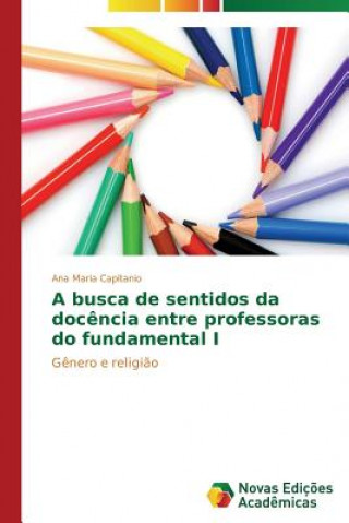 Libro busca de sentidos da docencia entre professoras do fundamental I Capitanio Ana Maria