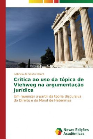 Carte Critica ao uso da topica de Viehweg na argumentacao juridica de Sousa Moura Gabriela