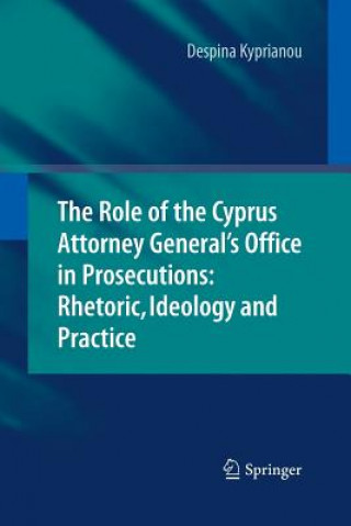 Kniha Role of the Cyprus Attorney General's Office in Prosecutions: Rhetoric, Ideology and Practice Despina Kyprianou