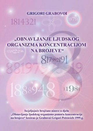 Kniha OBNAVLJANJE LJUDSKOG ORGANIZMA POMO&#262;U KONCENTRACIJE NA BROJEVE (Croatian version) GRIGORI GRABOVOI