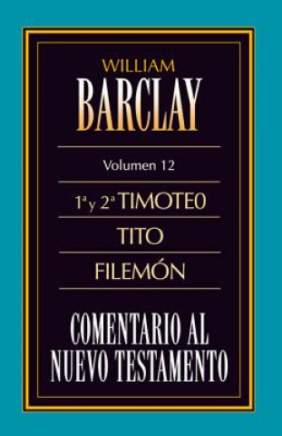 Carte Comentario Al N.T. Vol. 12 - 1a Y 2a Timoteo, Tito, Filemon William Barclay