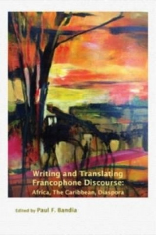 Kniha Writing and Translating Francophone Discourse Paul F. Bandia