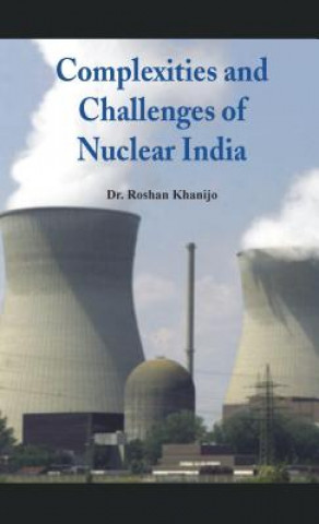 Könyv Complexities and Challenges of Nuclear India Dr. Roshan Khanijo