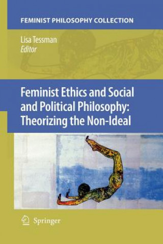 Könyv Feminist Ethics and Social and Political Philosophy: Theorizing the Non-Ideal Lisa Tessman