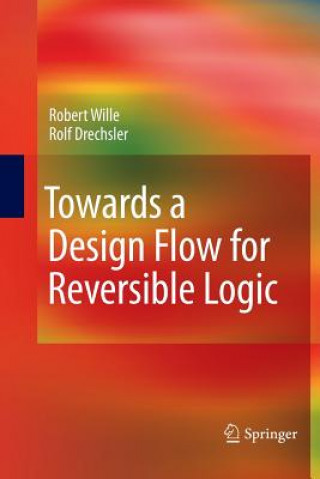 Könyv Towards a Design Flow for Reversible Logic ROBERT WILLE