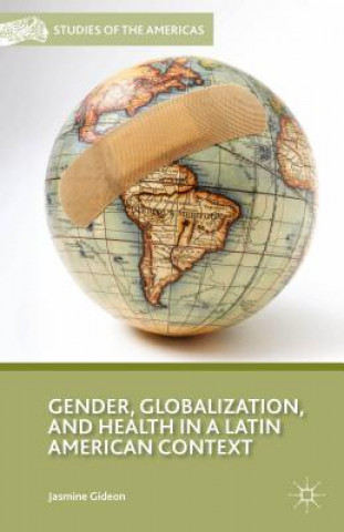 Könyv Gender, Globalization, and Health in a Latin American Context Jasmine Gideon