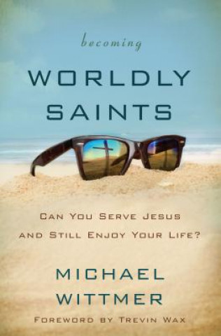 Kniha Becoming Worldly Saints Michael E. Wittmer