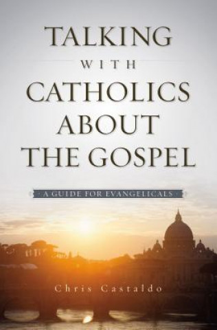 Könyv Talking with Catholics about the Gospel Christopher A. Castaldo