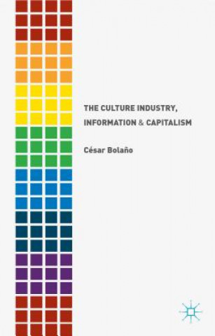 Könyv Culture Industry, Information and Capitalism Cesar Bolano