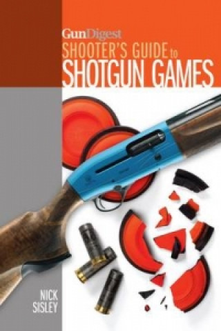 Kniha Gun Digest Shooter's Guide to Shotgun Games Nick Sisley