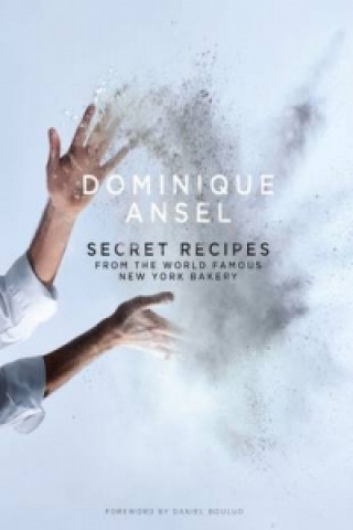 Könyv Dominique Ansel: Secret Recipes from the World Famous New York Bakery Dominique Ansel
