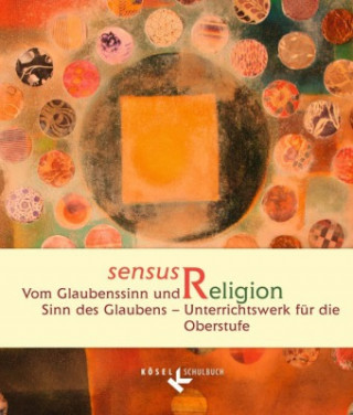 Książka Sensus Religion - Vom Glaubenssinn und Sinn des Glaubens - Unterrichtswerk für katholische Religionslehre in der Oberstufe Claudia Gärtner