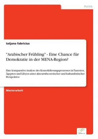 Książka Arabischer Fruhling - Eine Chance fur Demokratie in der MENA-Region? Tatjana Fabricius