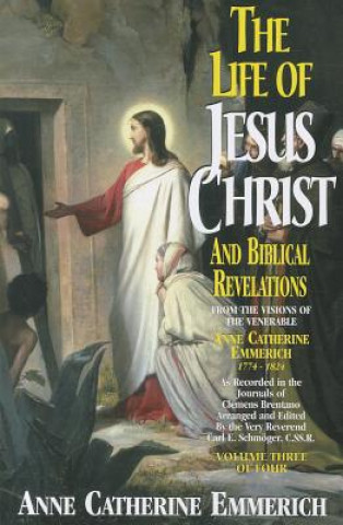 Carte Life of Jesus Christ & Biblical Revelations, Volume 3 Anne Catherine Emmerich