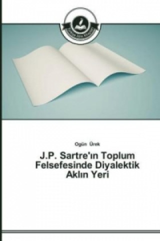 Carte J.P. Sartre'&#305;n Toplum Felsefesinde Diyalektik Akl&#305;n Yeri Ogün Ürek