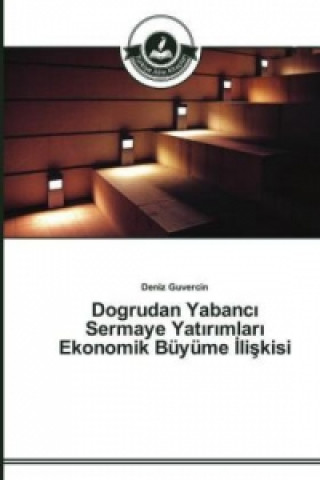 Kniha Dogrudan Yabanc&#305; Sermaye Yat&#305;r&#305;mlar&#305; Ekonomik Buyume &#304;li&#351;kisi Deniz Guvercin