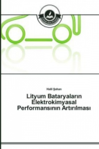 Könyv Lityum Bataryalar&#305;n Elektrokimyasal Performans&#305;n&#305;n Art&#305;r&#305;lmas&#305; Halil Sahan