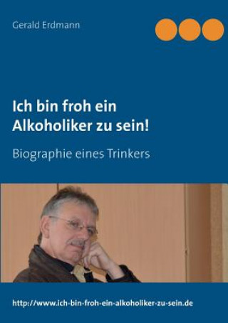 Könyv Ich bin froh ein Alkoholiker zu sein! Gerald Erdmann