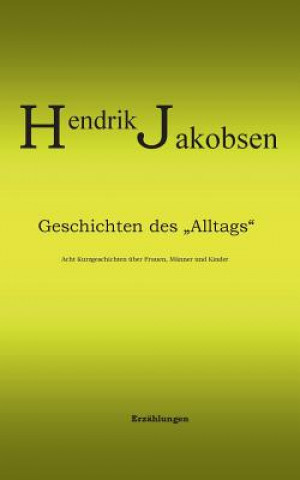 Kniha Geschichten des Alltags - 8 Kurzgeschichten uber Manner, Frauen und Kinder Hendrik Jakobsen