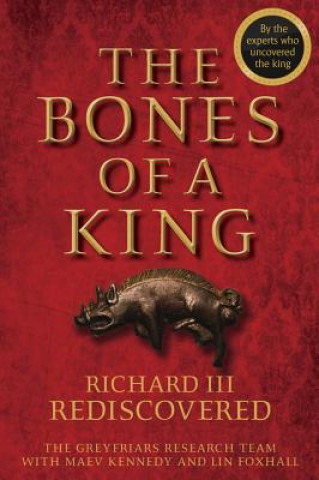 Книга Bones of a King - Richard III Rediscovered The Grey Friars Research Team