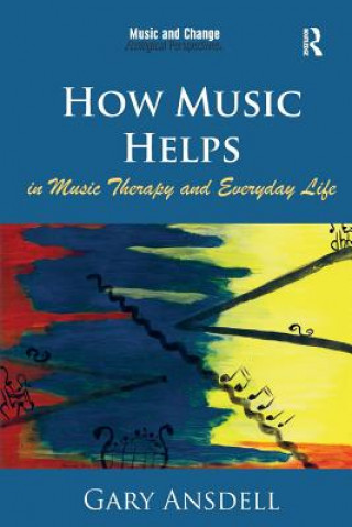 Kniha How Music Helps in Music Therapy and Everyday Life Gary Ansdell
