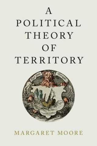 Kniha Political Theory of Territory Margaret Moore