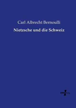 Kniha Nietzsche und die Schweiz Carl Albrecht Bernoulli